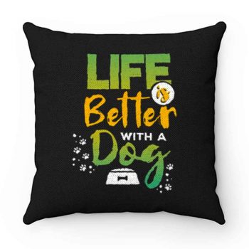 Life Is Better With A Dog Pillow Case Cover