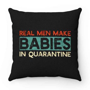 Real Men Make Babies in Quarantine Pillow Case Cover