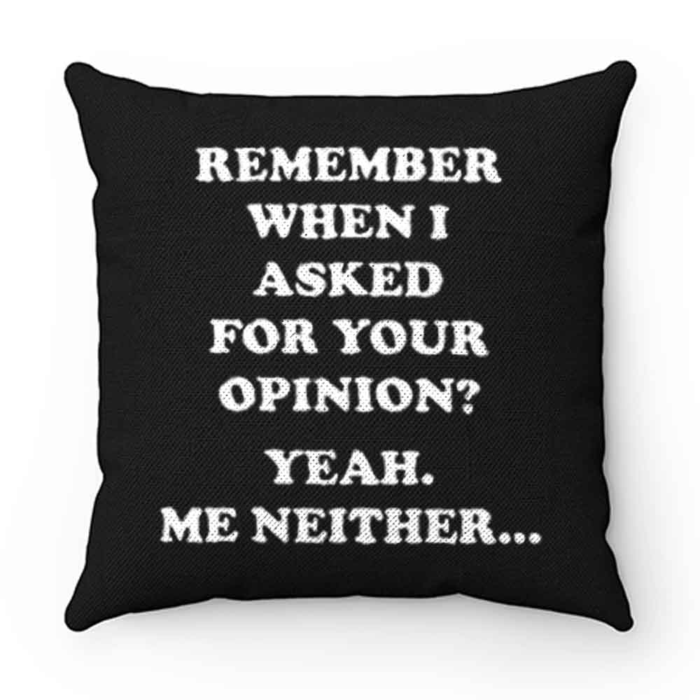 Remember When I Asked For You Opinion Pillow Case Cover