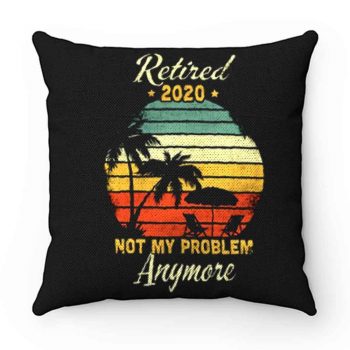 Retired 2020 Not My Problem Anymore Pillow Case Cover