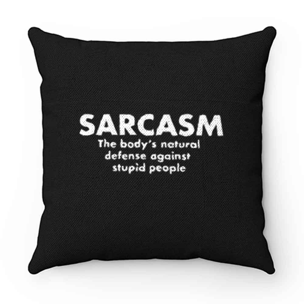 Sarcasm The Bodys Natural Defense Against Stupid People Pillow Case Cover