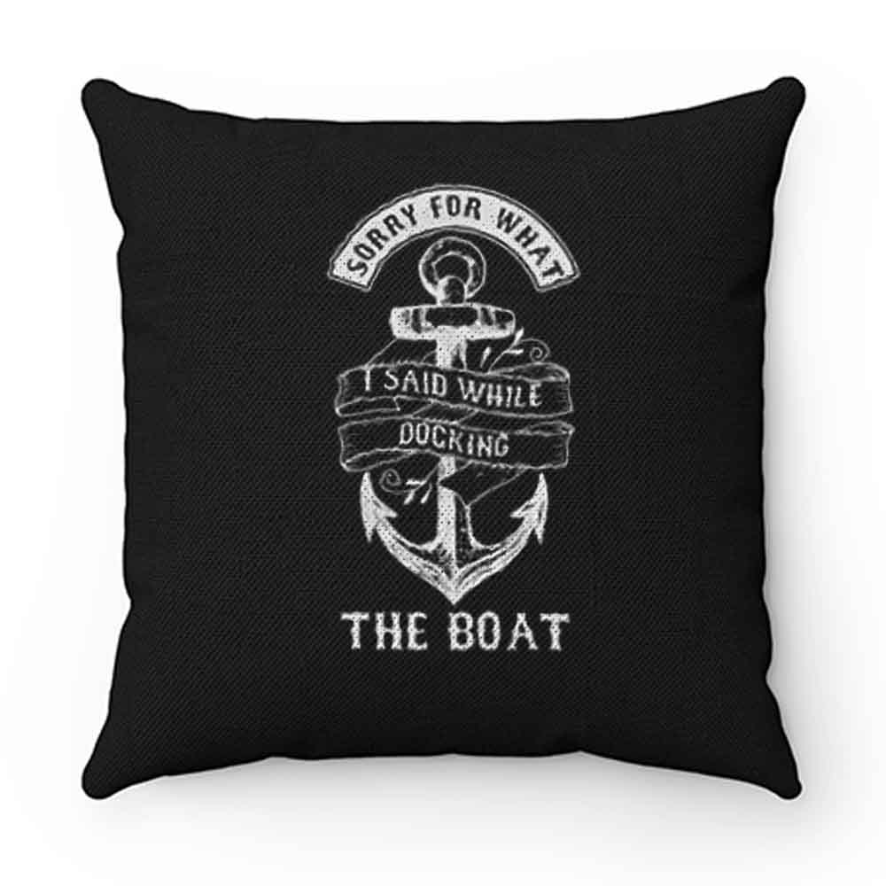 Ship Boating Swimmer Sailor Gift Sorry For What I Said While Docking The Boat Sailing Pillow Case Cover