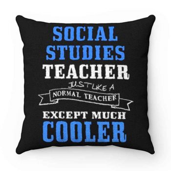 Social Studies Teacher Like Normal Teacher Except Much Cooler Pillow Case Cover
