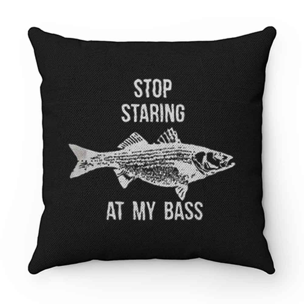 Stop Staring At My Bass Funny Fishing Pillow Case Cover