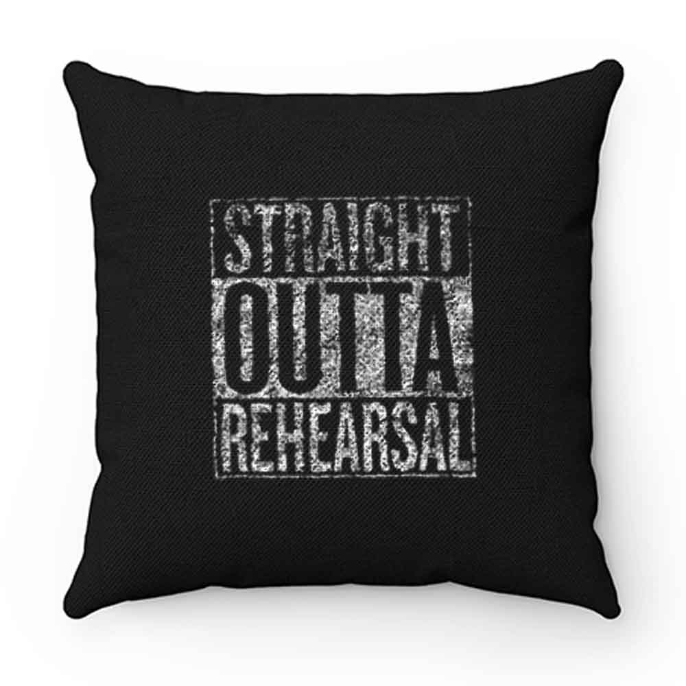 Straight Outta Rehearsal Pillow Case Cover