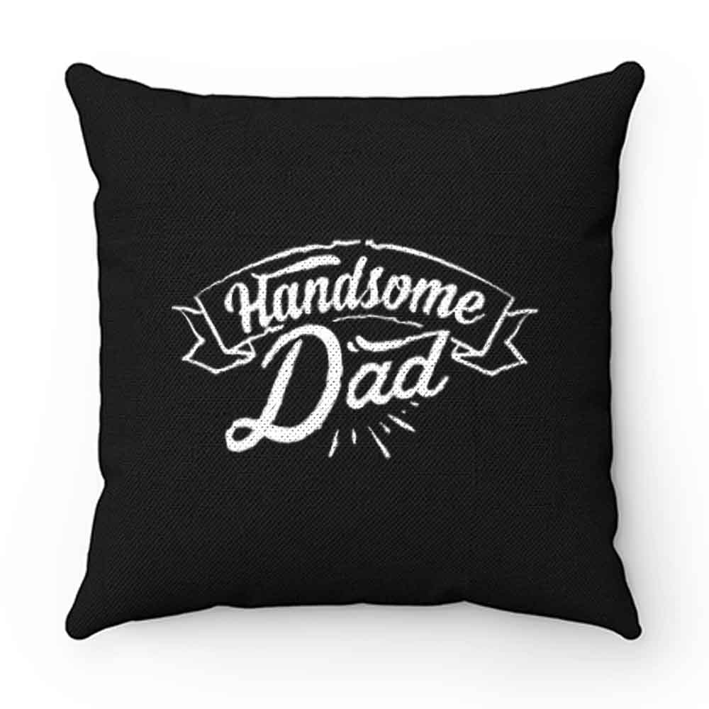 father Day Dad Handsome Dad Birthday Pillow Case Cover